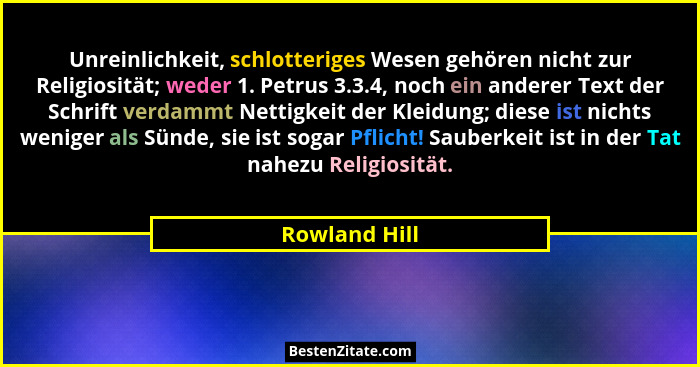 Unreinlichkeit, schlotteriges Wesen gehören nicht zur Religiosität; weder 1. Petrus 3.3.4, noch ein anderer Text der Schrift verdammt N... - Rowland Hill