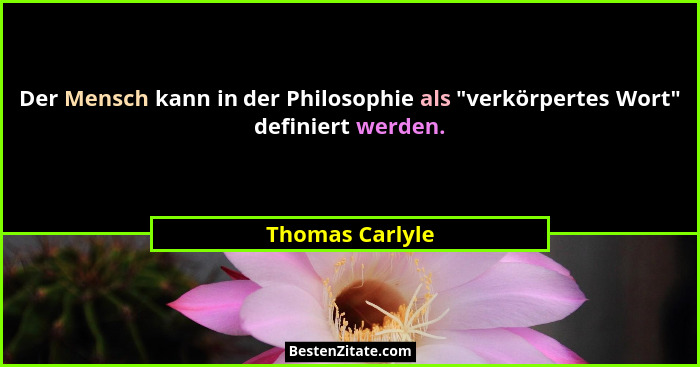 Der Mensch kann in der Philosophie als "verkörpertes Wort" definiert werden.... - Thomas Carlyle