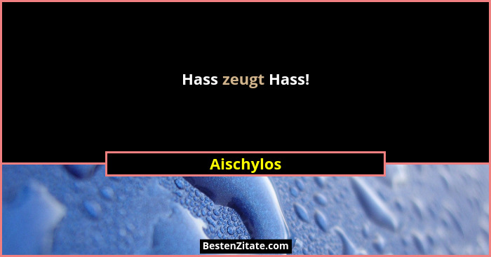 Hass zeugt Hass!... - Aischylos