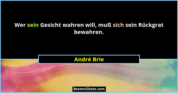 Wer sein Gesicht wahren will, muß sich sein Rückgrat bewahren.... - André Brie