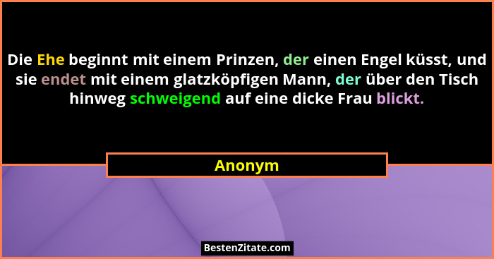 Die Ehe beginnt mit einem Prinzen, der einen Engel küsst, und sie endet mit einem glatzköpfigen Mann, der über den Tisch hinweg schweigend au... - Anonym