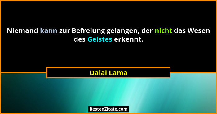 Niemand kann zur Befreiung gelangen, der nicht das Wesen des Geistes erkennt.... - Dalai Lama
