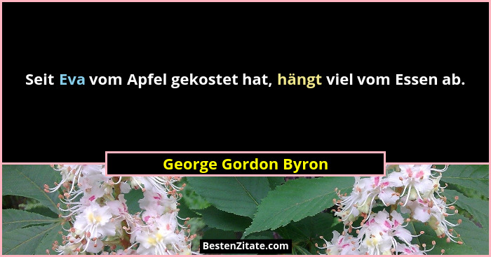 Seit Eva vom Apfel gekostet hat, hängt viel vom Essen ab.... - George Gordon Byron
