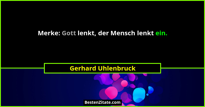 Merke: Gott lenkt, der Mensch lenkt ein.... - Gerhard Uhlenbruck