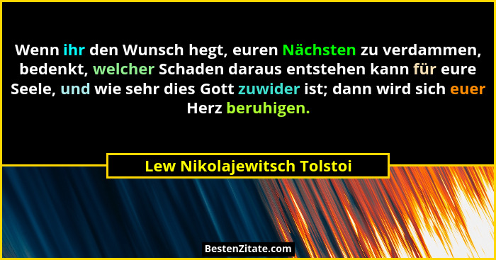 Wenn ihr den Wunsch hegt, euren Nächsten zu verdammen, bedenkt, welcher Schaden daraus entstehen kann für eure Seele, und... - Lew Nikolajewitsch Tolstoi
