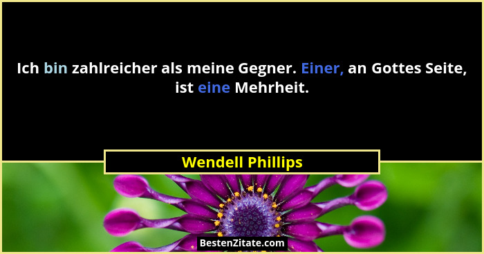Ich bin zahlreicher als meine Gegner. Einer, an Gottes Seite, ist eine Mehrheit.... - Wendell Phillips