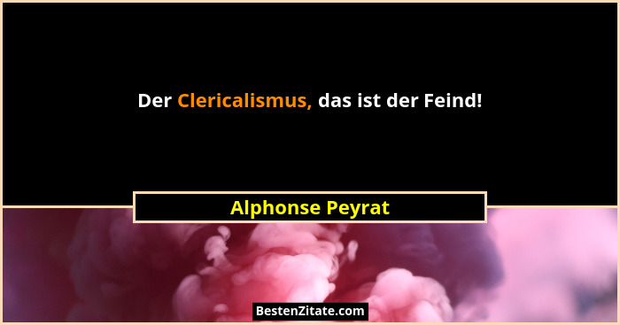 Der Clericalismus, das ist der Feind!... - Alphonse Peyrat