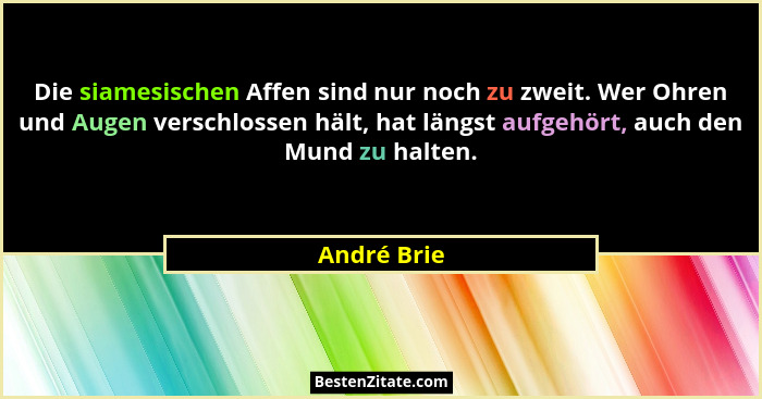 Die siamesischen Affen sind nur noch zu zweit. Wer Ohren und Augen verschlossen hält, hat längst aufgehört, auch den Mund zu halten.... - André Brie