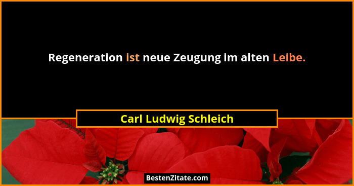 Regeneration ist neue Zeugung im alten Leibe.... - Carl Ludwig Schleich