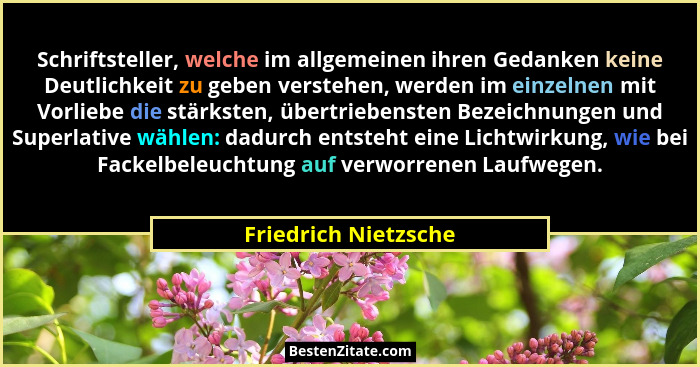 Schriftsteller, welche im allgemeinen ihren Gedanken keine Deutlichkeit zu geben verstehen, werden im einzelnen mit Vorliebe die... - Friedrich Nietzsche