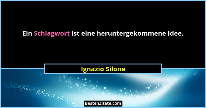Ein Schlagwort ist eine heruntergekommene Idee.... - Ignazio Silone
