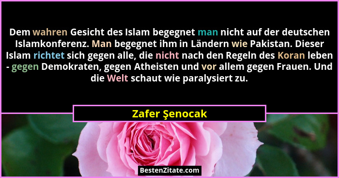 Dem wahren Gesicht des Islam begegnet man nicht auf der deutschen Islamkonferenz. Man begegnet ihm in Ländern wie Pakistan. Dieser Isl... - Zafer Şenocak