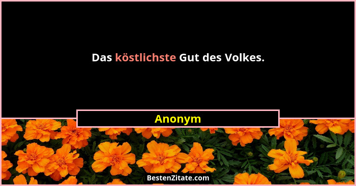Das köstlichste Gut des Volkes.... - Anonym