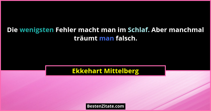 Die wenigsten Fehler macht man im Schlaf. Aber manchmal träumt man falsch.... - Ekkehart Mittelberg