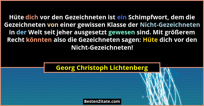 Hüte dich vor den Gezeichneten ist ein Schimpfwort, dem die Gezeichneten von einer gewissen Klasse der Nicht-Gezeichnete... - Georg Christoph Lichtenberg