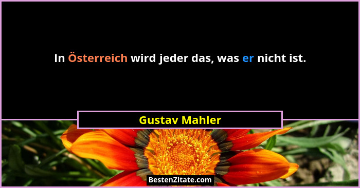 In Österreich wird jeder das, was er nicht ist.... - Gustav Mahler