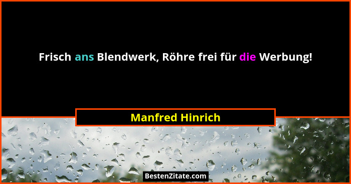 Frisch ans Blendwerk, Röhre frei für die Werbung!... - Manfred Hinrich