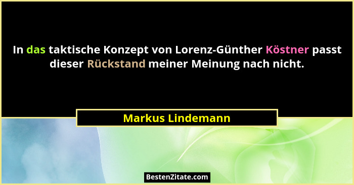 In das taktische Konzept von Lorenz-Günther Köstner passt dieser Rückstand meiner Meinung nach nicht.... - Markus Lindemann
