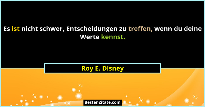 Es ist nicht schwer, Entscheidungen zu treffen, wenn du deine Werte kennst.... - Roy E. Disney