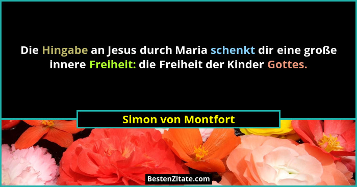 Die Hingabe an Jesus durch Maria schenkt dir eine große innere Freiheit: die Freiheit der Kinder Gottes.... - Simon von Montfort