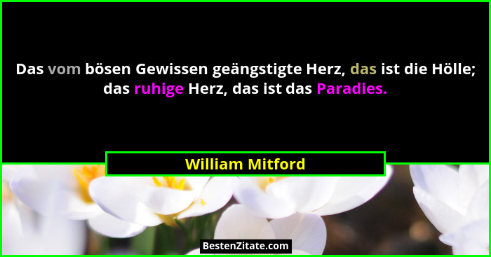 Das vom bösen Gewissen geängstigte Herz, das ist die Hölle; das ruhige Herz, das ist das Paradies.... - William Mitford