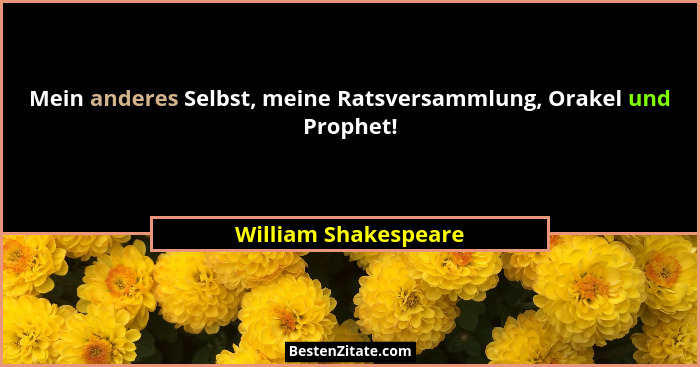 Mein anderes Selbst, meine Ratsversammlung, Orakel und Prophet!... - William Shakespeare
