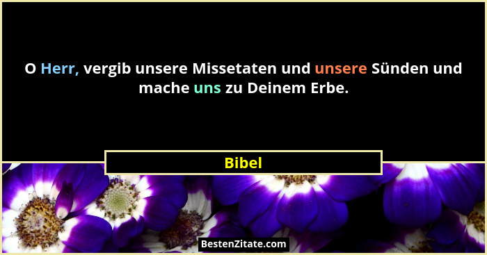 O Herr, vergib unsere Missetaten und unsere Sünden und mache uns zu Deinem Erbe.... - Bibel