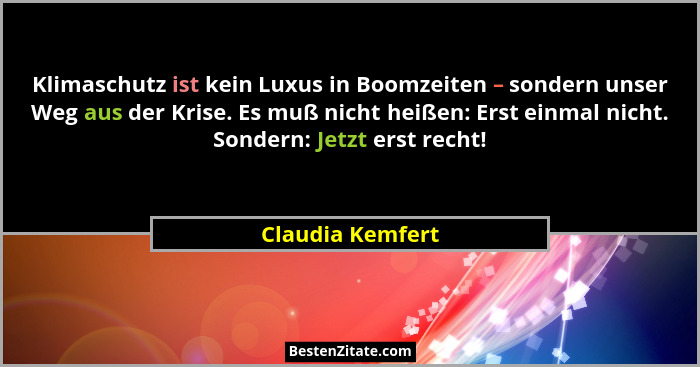 Klimaschutz ist kein Luxus in Boomzeiten – sondern unser Weg aus der Krise. Es muß nicht heißen: Erst einmal nicht. Sondern: Jetzt e... - Claudia Kemfert