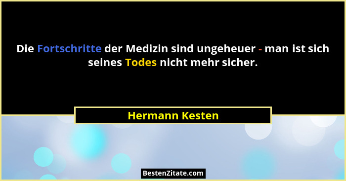 Die Fortschritte der Medizin sind ungeheuer - man ist sich seines Todes nicht mehr sicher.... - Hermann Kesten
