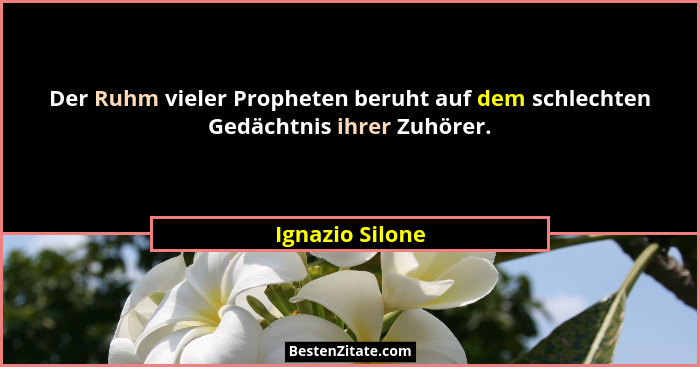 Der Ruhm vieler Propheten beruht auf dem schlechten Gedächtnis ihrer Zuhörer.... - Ignazio Silone