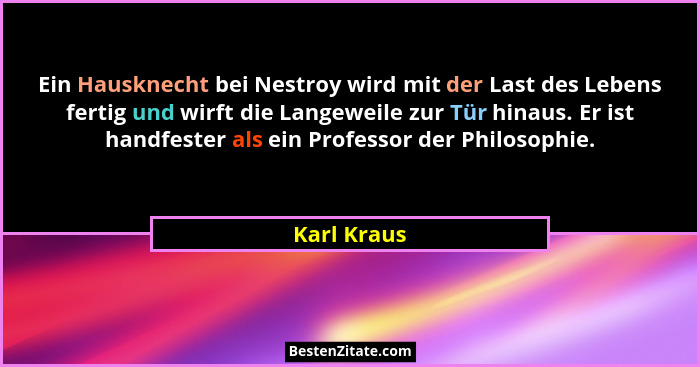 Ein Hausknecht bei Nestroy wird mit der Last des Lebens fertig und wirft die Langeweile zur Tür hinaus. Er ist handfester als ein Profess... - Karl Kraus