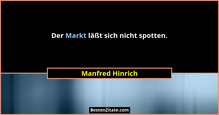 Der Markt läßt sich nicht spotten.... - Manfred Hinrich