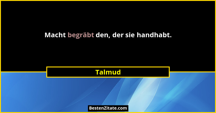 Macht begräbt den, der sie handhabt.... - Talmud