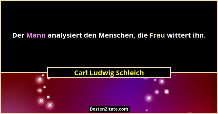 Der Mann analysiert den Menschen, die Frau wittert ihn.... - Carl Ludwig Schleich
