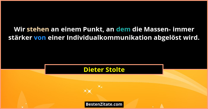 Wir stehen an einem Punkt, an dem die Massen- immer stärker von einer Individualkommunikation abgelöst wird.... - Dieter Stolte
