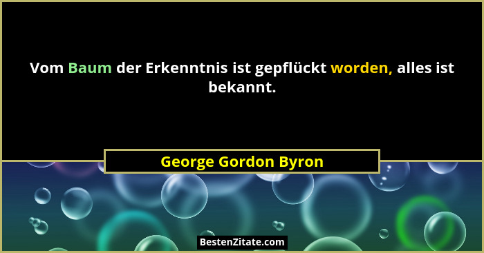 Vom Baum der Erkenntnis ist gepflückt worden, alles ist bekannt.... - George Gordon Byron
