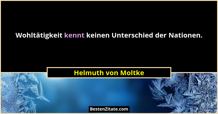Wohltätigkeit kennt keinen Unterschied der Nationen.... - Helmuth von Moltke