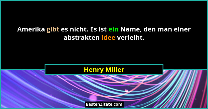 Amerika gibt es nicht. Es ist ein Name, den man einer abstrakten Idee verleiht.... - Henry Miller