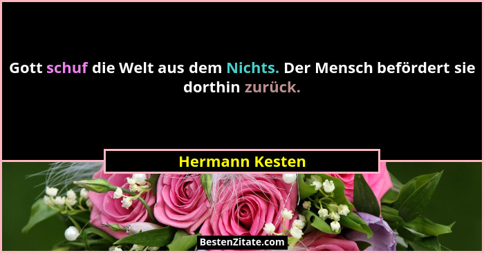 Gott schuf die Welt aus dem Nichts. Der Mensch befördert sie dorthin zurück.... - Hermann Kesten