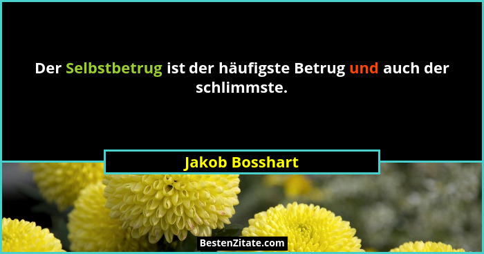 Der Selbstbetrug ist der häufigste Betrug und auch der schlimmste.... - Jakob Bosshart