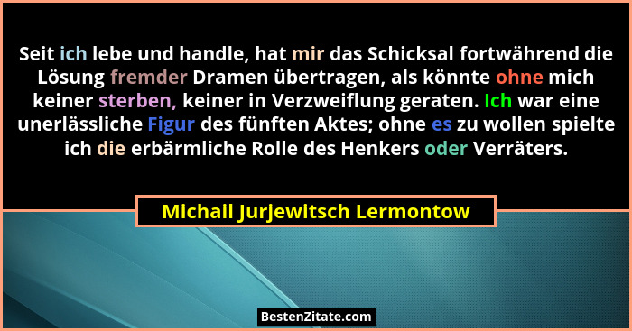 Seit ich lebe und handle, hat mir das Schicksal fortwährend die Lösung fremder Dramen übertragen, als könnte ohne mich... - Michail Jurjewitsch Lermontow