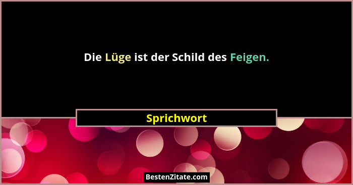 Die Lüge ist der Schild des Feigen.... - Sprichwort