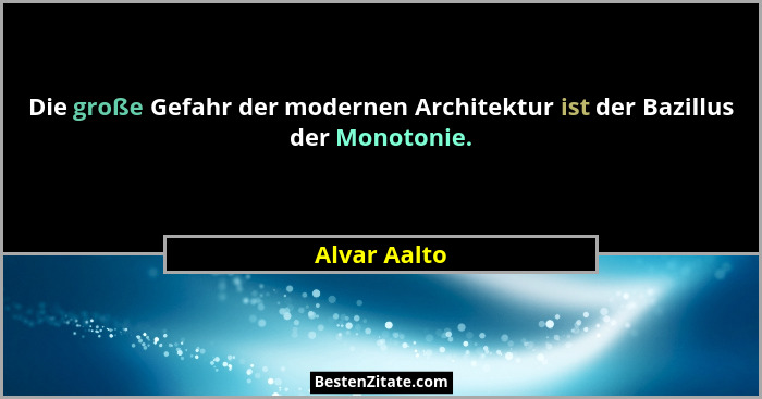 Die große Gefahr der modernen Architektur ist der Bazillus der Monotonie.... - Alvar Aalto