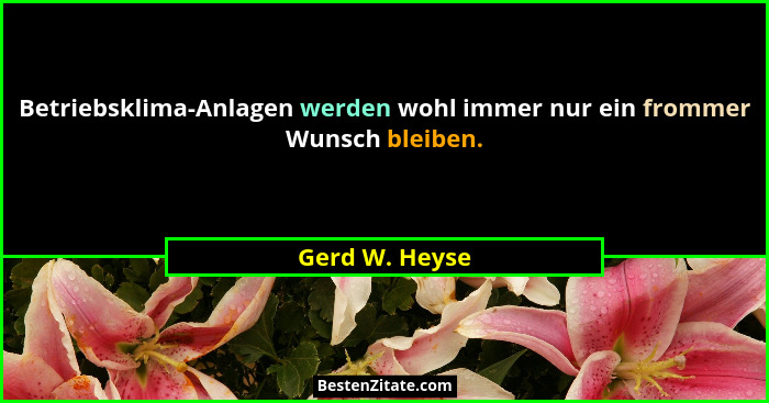 Betriebsklima-Anlagen werden wohl immer nur ein frommer Wunsch bleiben.... - Gerd W. Heyse