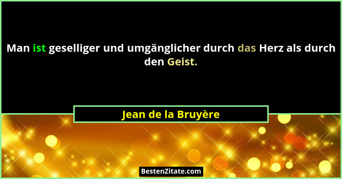 Man ist geselliger und umgänglicher durch das Herz als durch den Geist.... - Jean de la Bruyère