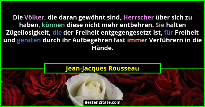 Die Völker, die daran gewöhnt sind, Herrscher über sich zu haben, können diese nicht mehr entbehren. Sie halten Zügellosigkeit... - Jean-Jacques Rousseau