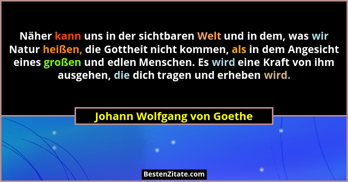 Näher kann uns in der sichtbaren Welt und in dem, was wir Natur heißen, die Gottheit nicht kommen, als in dem Angesicht e... - Johann Wolfgang von Goethe