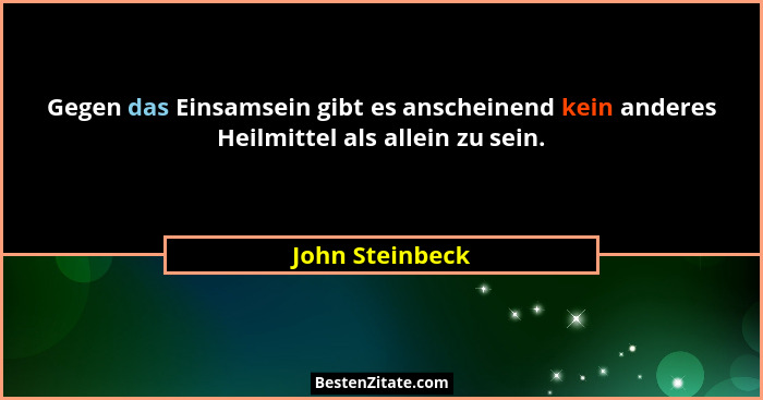 Gegen das Einsamsein gibt es anscheinend kein anderes Heilmittel als allein zu sein.... - John Steinbeck