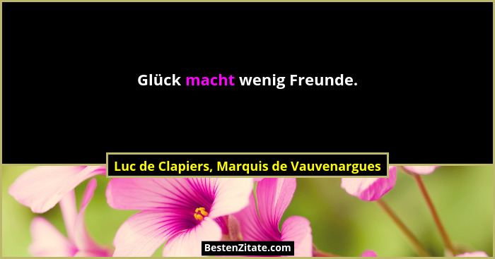 Glück macht wenig Freunde.... - Luc de Clapiers, Marquis de Vauvenargues