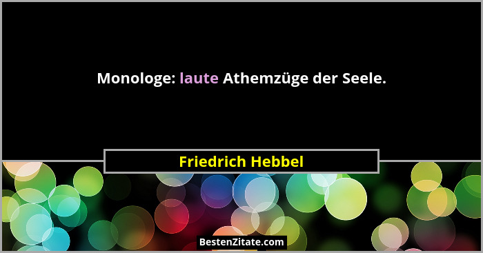 Monologe: laute Athemzüge der Seele.... - Friedrich Hebbel